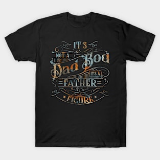 Dad Bod  For Men Its Not A Dad Bod Its A Father Figure T-Shirt